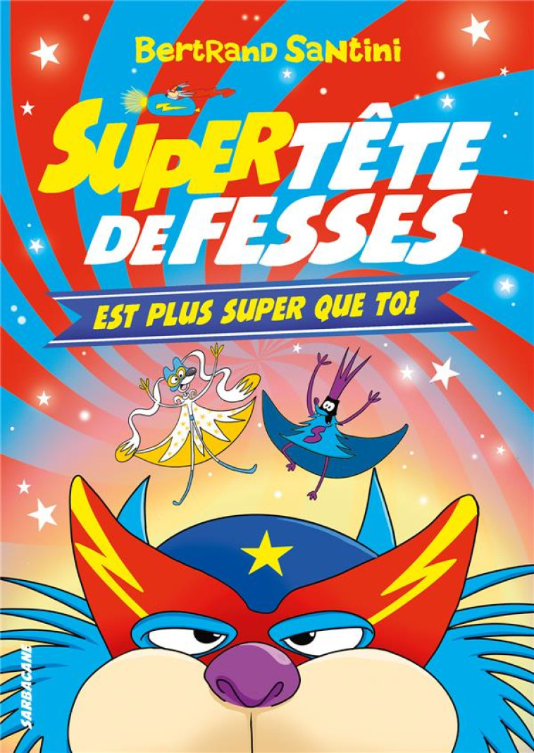 SUPER TETE DE FESSES EST PLUS SUPER QUE TOI - SANTINI BERTRAND - SARBACANE