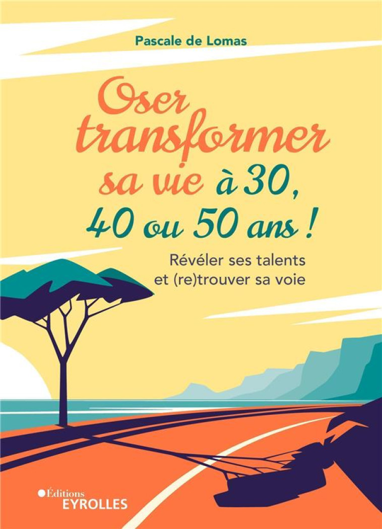 OSER TRANSFORMER SA VIE A 30, 40 OU 50 ANS - REVELER SES TALENTS ET (RE)TROUVER SA VOIE - DE LOMAS PASCALE - EYROLLES