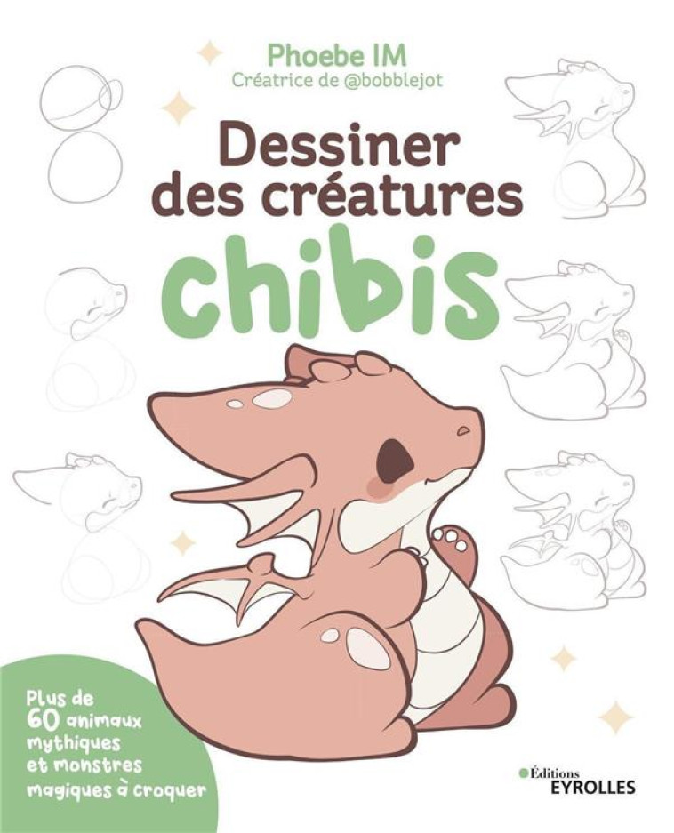 DESSINER DES CREATURES CHIBIS - PLUS DE 60 ANIMAUX MYTHIQUES ET MONSTRES MAGIQUES A CROQUER - PHOEBE IM - EYROLLES