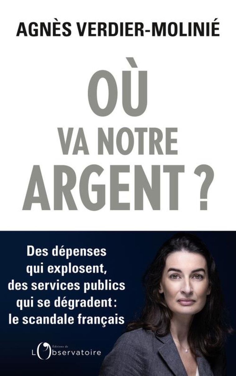 OU VA NOTRE ARGENT ? DES DEPENSES QUI EXPLOSENT, DES SERVICES PUBLICS QUI SE DEGRADENT : LE SCANDALE FRANCAIS - VERDIER-MOLINIE, AGNES - L'OBSERVATOIRE