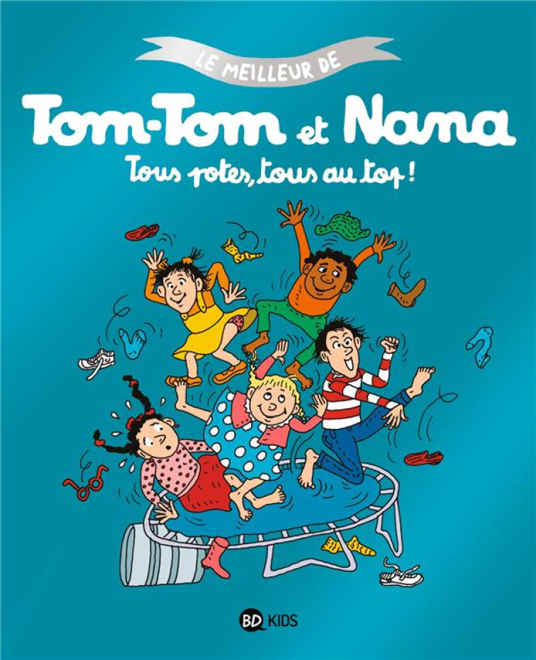 LE MEILLEUR DE TOM-TOM ET NANA T06 TOUS POTES TOUS AU TOP - DESPRES/COHEN/REBERG - BAYARD JEUNESSE