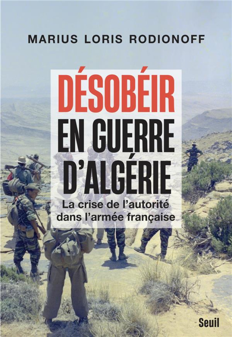 DESOBEIR EN GUERRE D'ALGERIE. LA CRISE DE L'AUTORITE DANS L'ARMEE FRANCAISE - LORIS RODIONOFF M. - SEUIL