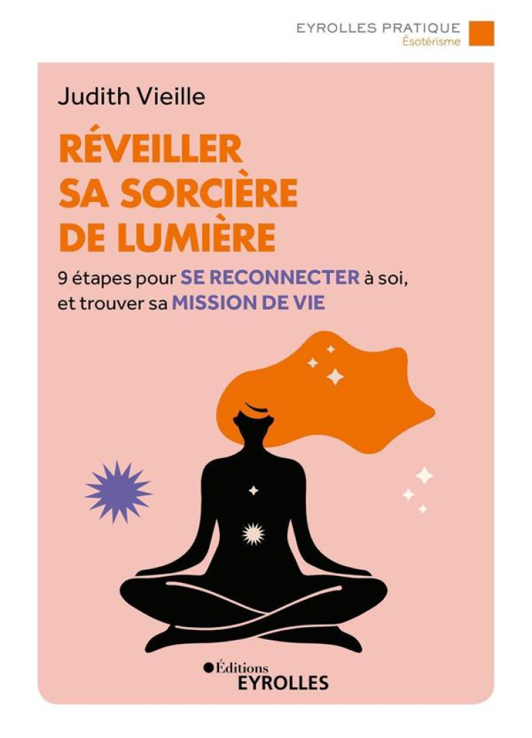 REVEILLER SA SORCIERE DE LUMIERE - 9 ETAPES POUR SE RECONNECTER A SOI ET TROUVER SA MISSION DE VIE - VIEILLE JUDITH - EYROLLES