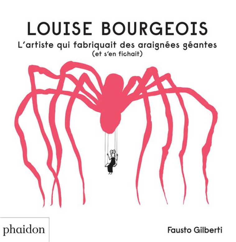 LOUISE BOURGEOIS - L'ARTISTE QUI FABRIQUAIT DES ARAIGNEES GEANTES (ET S'EN FICHAIT) - GILBERTI FAUSTO - NC