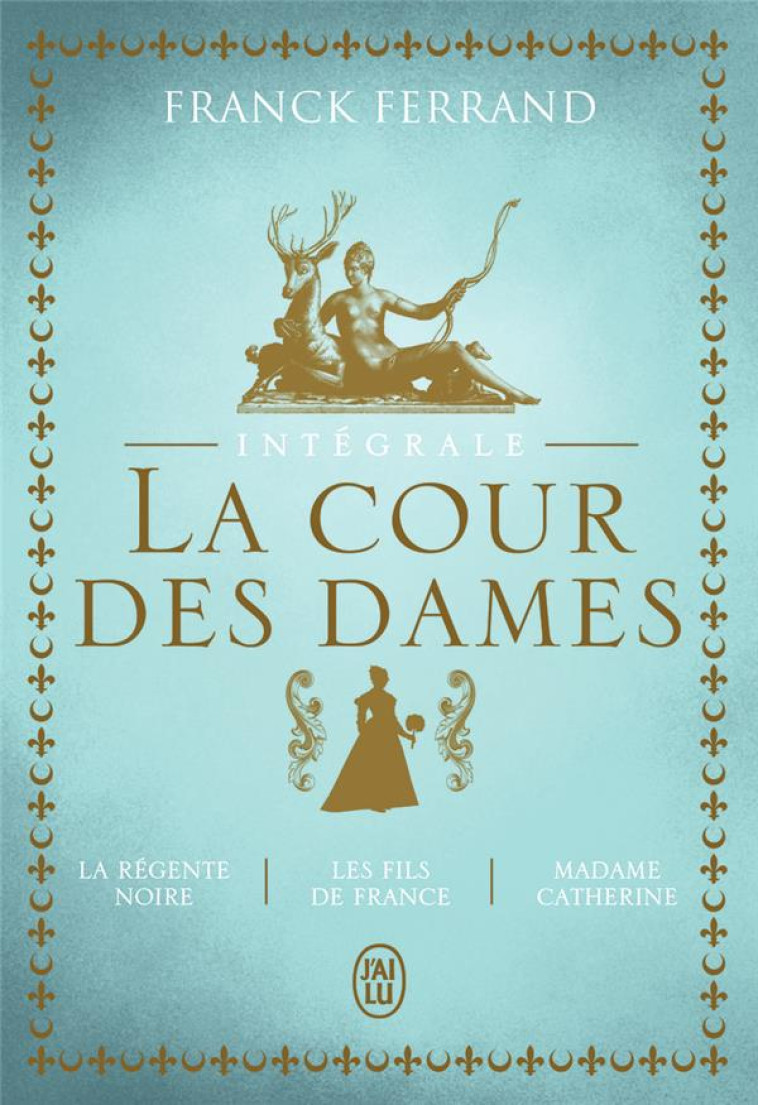 LA COUR DES DAMES - INTEGRALE - FRANCK FERRAND - J'AI LU