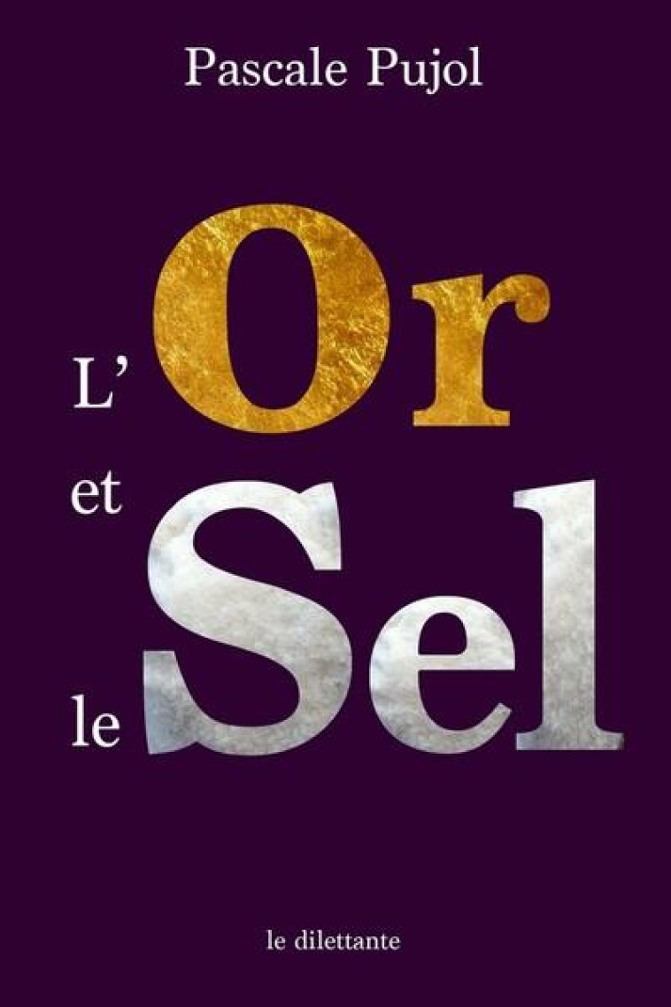 L'OR ET LE SEL - PUJOL PASCALE - LE DILETTANTE