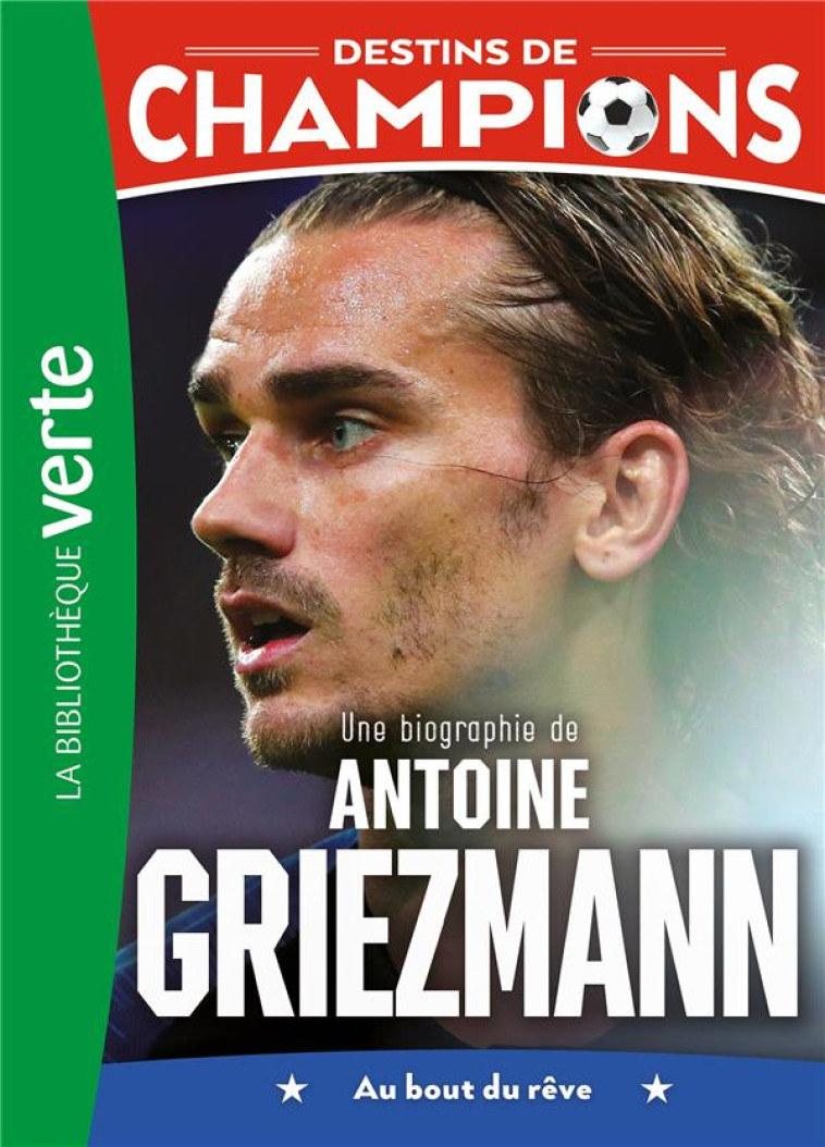 DESTINS DE CHAMPIONS T02 UNE BIOGRAPHIE DE ANTOINE GRIEZMANN - CAIOLI/COLLOT - HACHETTE