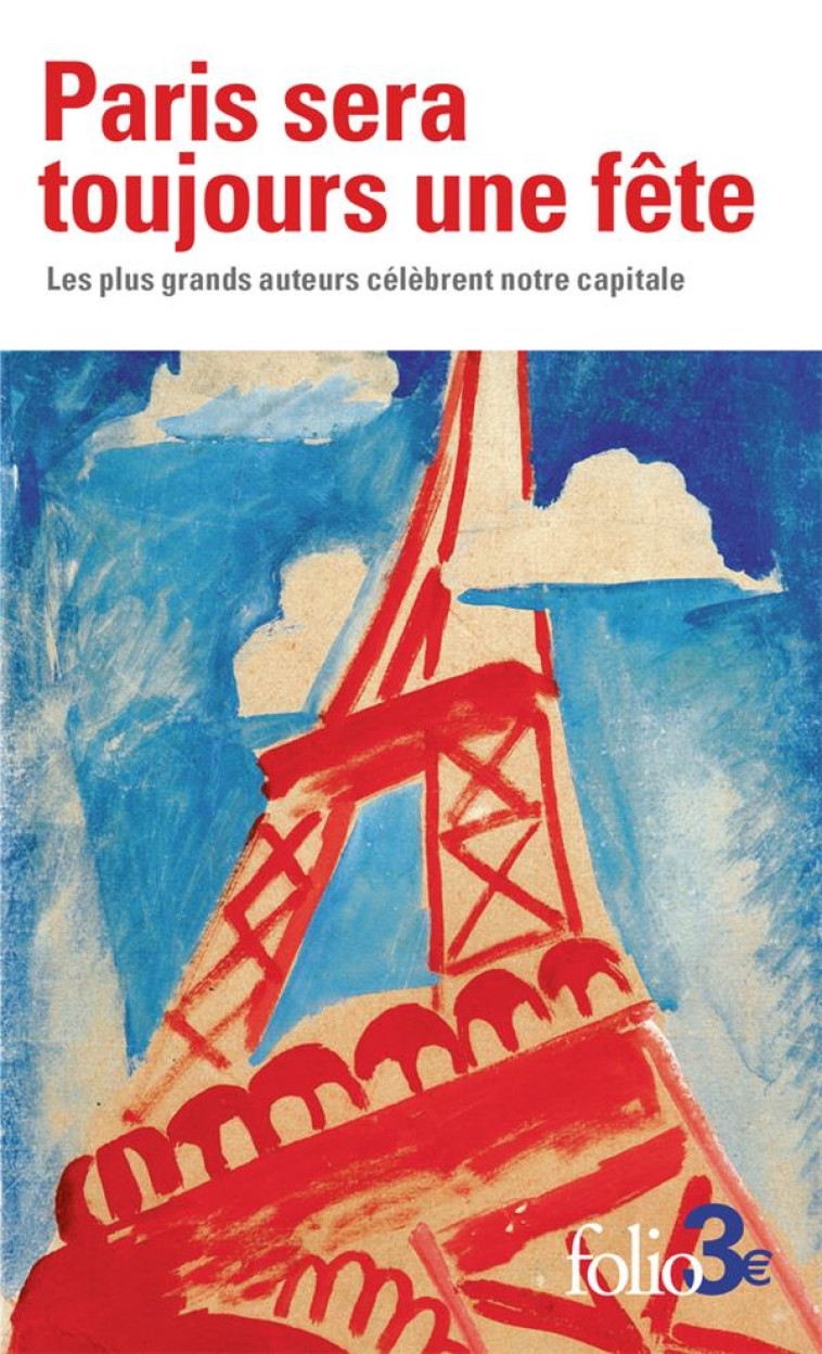 PARIS SERA TOUJOURS UNE FETE - LES PLUS GRANDS AUTEURS CELEBRENT NOTRE CAPITALE - COLLECTIF - GALLIMARD