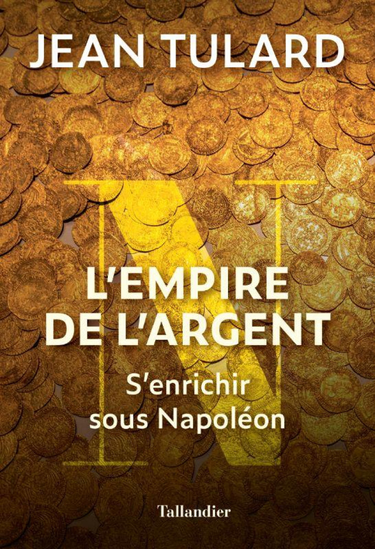 L'EMPIRE DE L'ARGENT - COMMENT S ENRICHIR SOUS NAPOLEON - TULARD JEAN - TALLANDIER