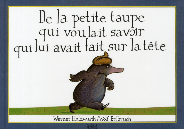 DE LA TAUPE QUI VOULAIT SAVOIR QUI LUI AVAIT FAIT SUR LA TETE - ERLBRUCH/HOLZWARTH - SOBODI