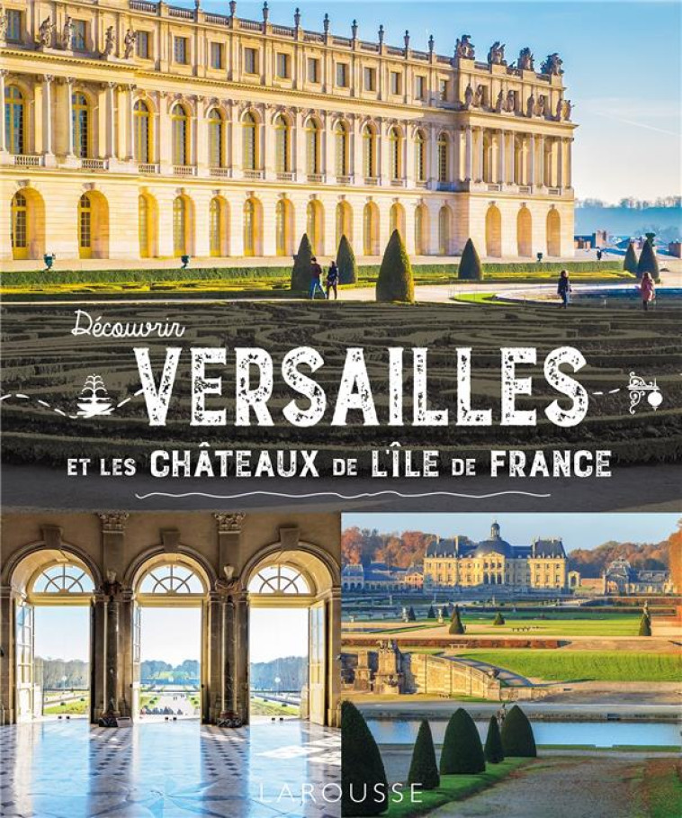 DECOUVRIR VERSAILLES ET LES CHATEAUX DE L'ILE-DE-FRANCE - COLLECTIF - LAROUSSE