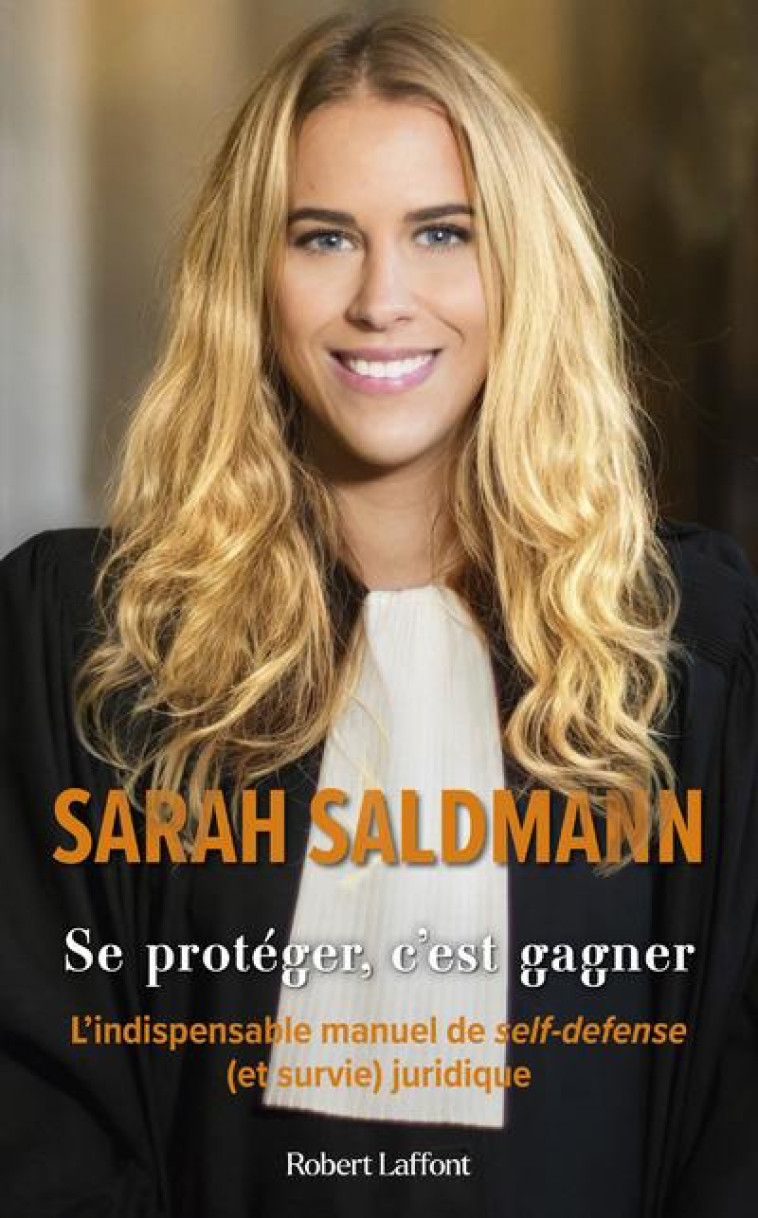 SE PROTEGER, C'EST GAGNER - L'INDISPENSABLE MANUEL DE SELF-DEFENSE (ET SURVIE) JURIDIQUE - SALDMANN SARAH - ROBERT LAFFONT