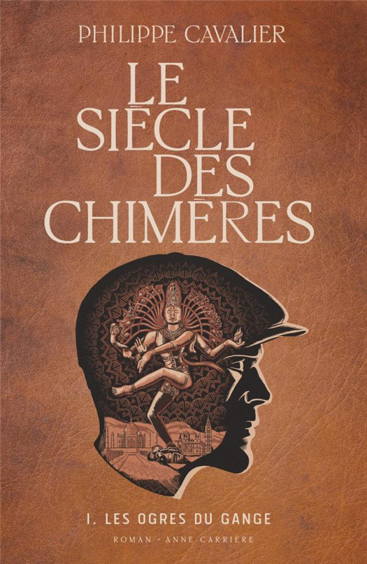 LE SIECLE DES CHIMERES, TOME 1. LES OGRES DU GANGE - CAVALIER PHILIPPE - ANNE CARRIERE