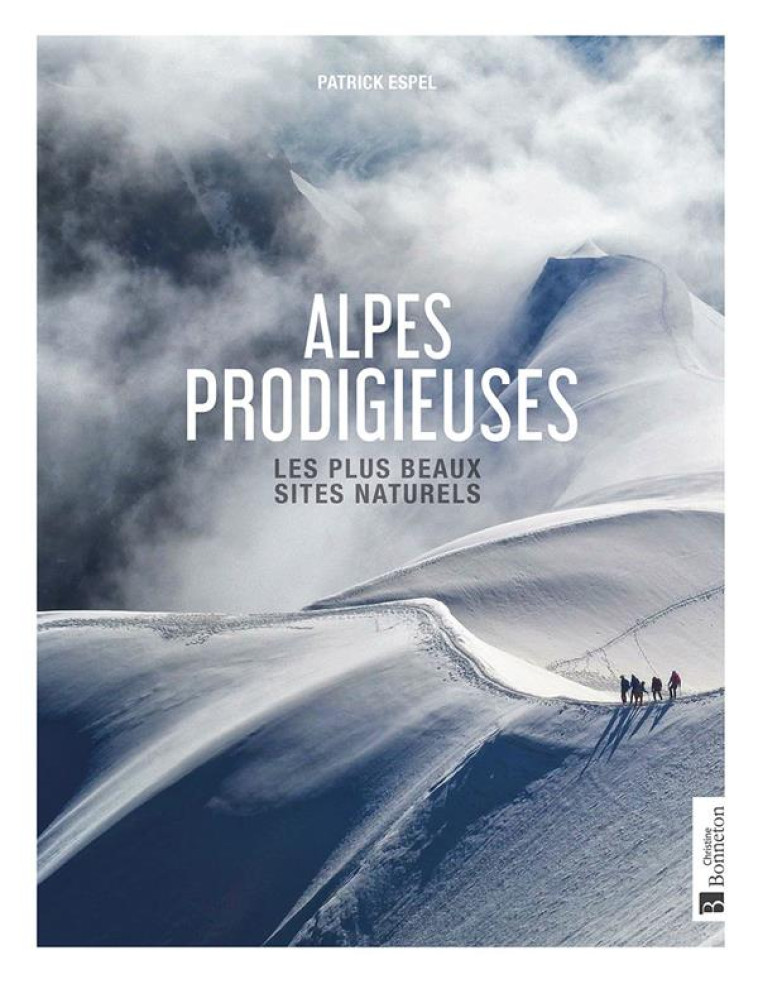 ALPES PRODIGIEUSES - LES PLUS BEAUX SITES NATURELS - ESPEL PATRICK - BONNETON