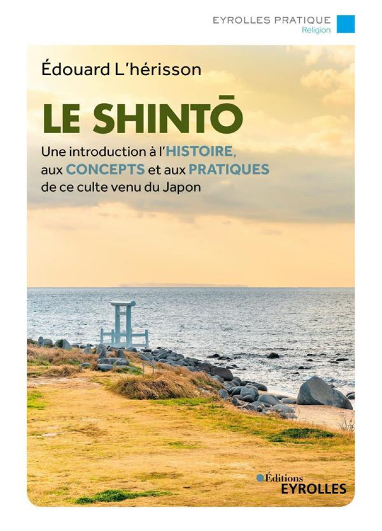 LE SHINTO - UNE INTRODUCTION A L'HISTOIRE, AUX CONCEPTS ET AUX PRATIQUES DE CE CULTE VENU DU JAPON - LHERISSON EDOUARD - EYROLLES