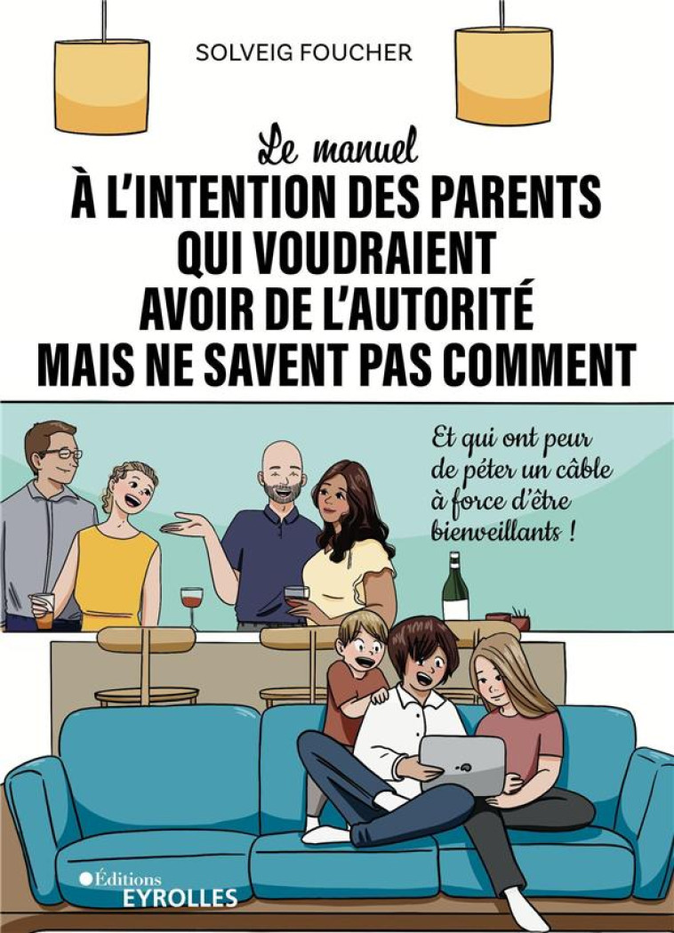 LE MANUEL A L'INTENTION DES PARENTS QUI VOUDRAIENT AVOIR DE L'AUTORITE MAIS NE SAVENT PAS COMMENT - - FOUCHER SOLVEIG - EYROLLES