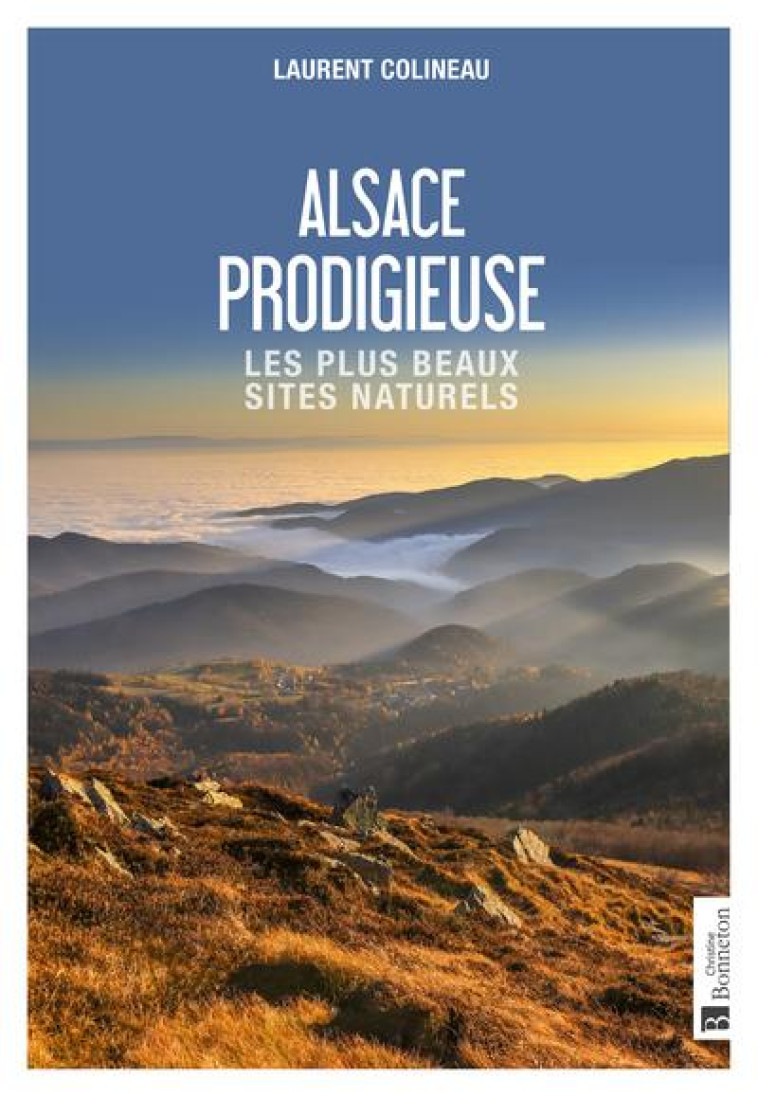 ALSACE PRODIGIEUSE - LES PLUS BEAUX SITES NATURELS - COLINEAU LAURENT - BONNETON