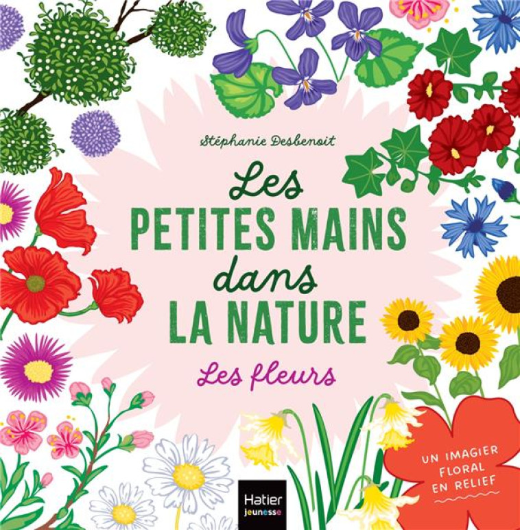 LES PETITES MAINS DANS LA NATURE - LES FLEURS - DESBENOIT STEPHANIE - HATIER SCOLAIRE