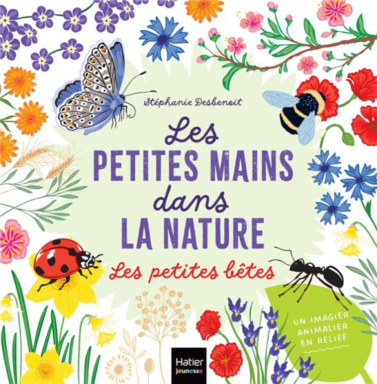 LES PETITES MAINS DANS LA NATURE - LES PETITES BETES - DESBENOIT STEPHANIE - HATIER SCOLAIRE