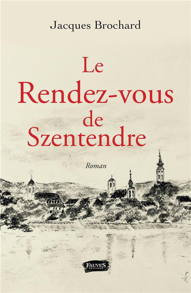 LE RENDEZ-VOUS DE SZENTENDRE - ROMAN - BROCHARD JACQUES - FAUVES EDITIONS