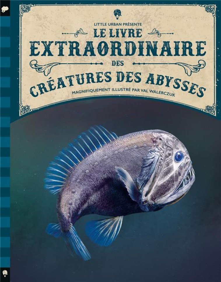 LE LIVRE EXTRAORDINAIRE DES CREATURES DES ABYSSES - WALERCZUK - LITTLE URBAN