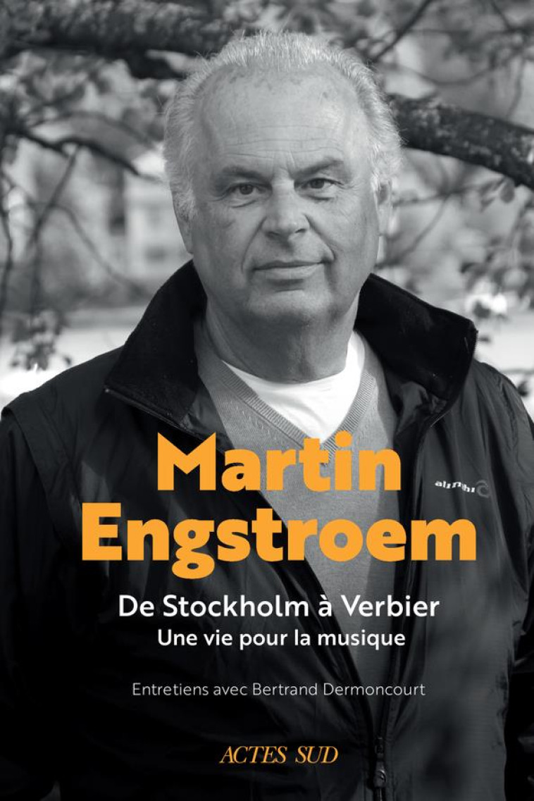 MARTIN ENGSTROEM - DE STOCKHOLM A VERBIER. UNE VIE POUR LA MUSIQUE. SOUVENIRS. - DERMONCOURT BERTRAND - ACTES SUD