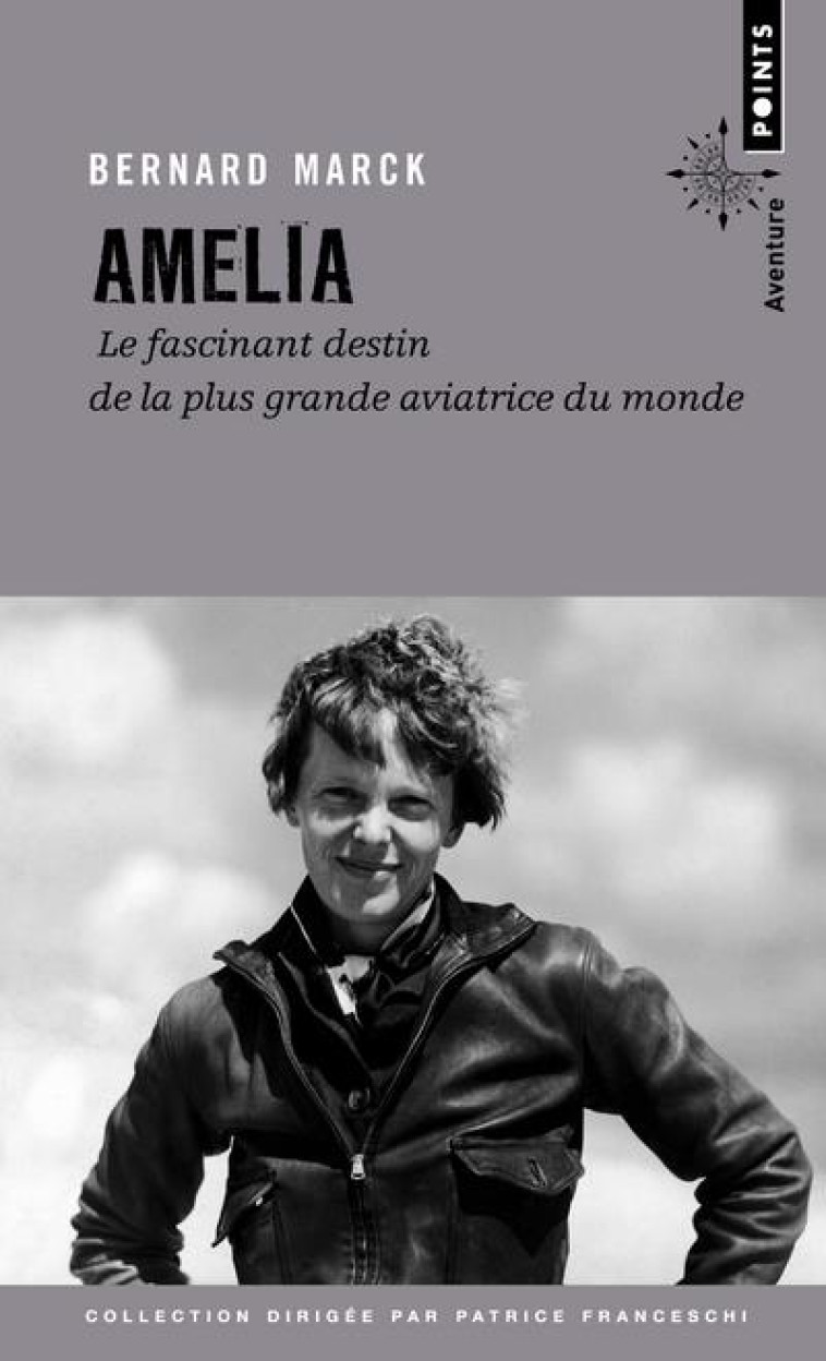 AMELIA - LE FASCINANT DESTIN DE LA PLUS GRA NDE AVIATRICE DU MONDE - MARCK BERNARD - POINTS