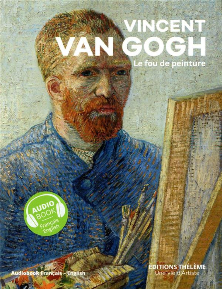 VINCENT VAN GOGH - LE FOU DE PEINTURE - BONAFOUX PASCAL - THELEME