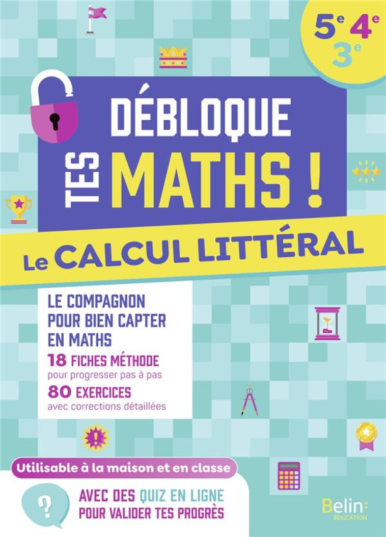 DEBLOQUE TES MATHS - LE CALCUL LITTERAL (5E-4E-3E) - BEER OLIVIER - BELIN