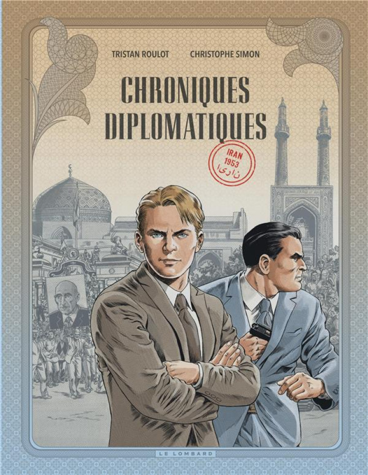 CHRONIQUES DIPLOMATIQUES T01 IRAN, 1953 - ROULOT TRISTAN - LOMBARD