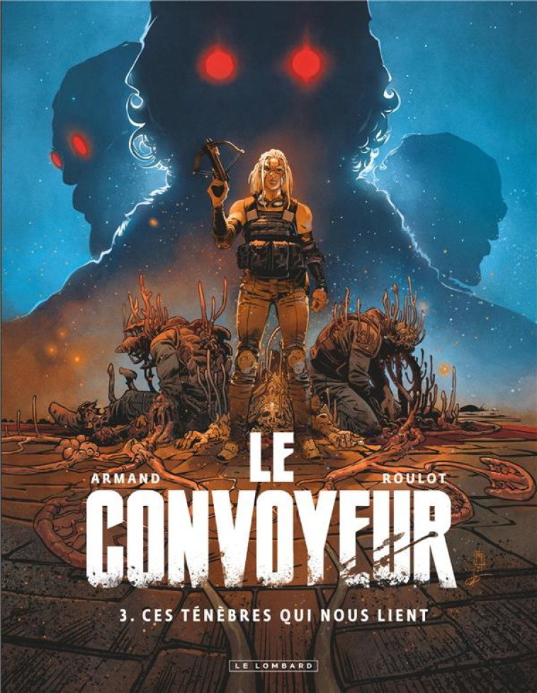 LE CONVOYEUR - T03 - CES TENEBRES QUI NOUS LIENT - ROULOT/ARMAND - LOMBARD