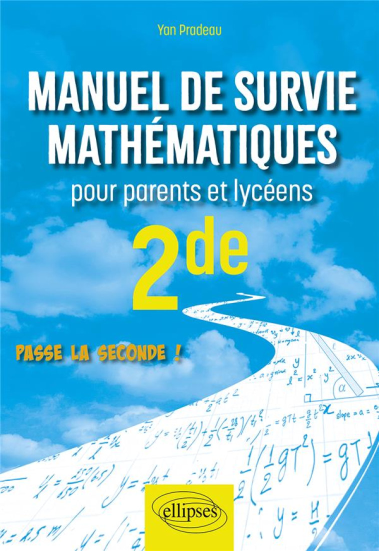 MANUEL DE SURVIE MATHEMATIQUES POUR PARENTS ET LYCEENS - SECONDE - PASSE LA SECONDE ! - PRADEAU YAN - ELLIPSES MARKET