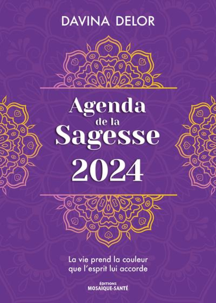 AGENDA DE LA SAGESSE 2024 - UNE ANNEE DE BIEN-ETRE ET DE MEDITATION EN HARMONIE AVEC LA NATURE - DELOR DAVINA - MOSAIQUE SANTE