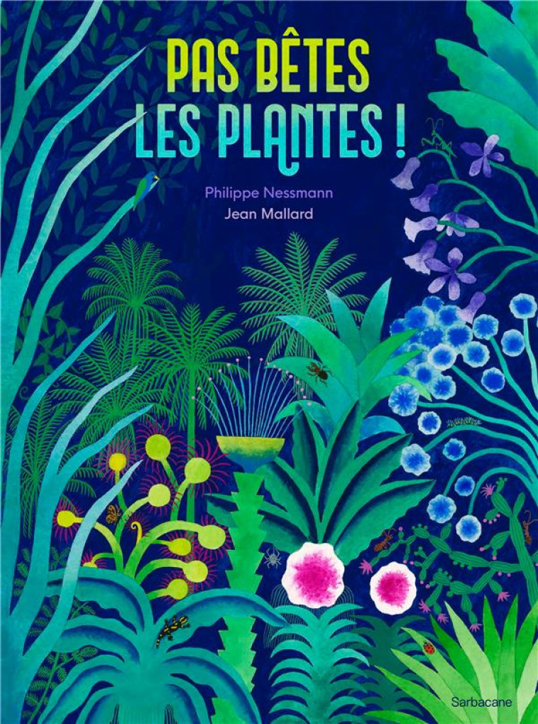 PAS BETES LES PLANTES ! - NESSMANN PHILIPPE - SARBACANE