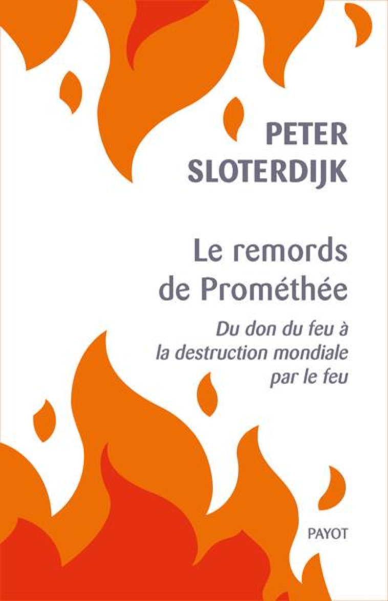 LE REMORDS DE PROMETHEE - DU DON DU FEU A LA DESTRUCTION GLOBALE PAR LE FEU - SLOTERDIJK PETER - PAYOT POCHE