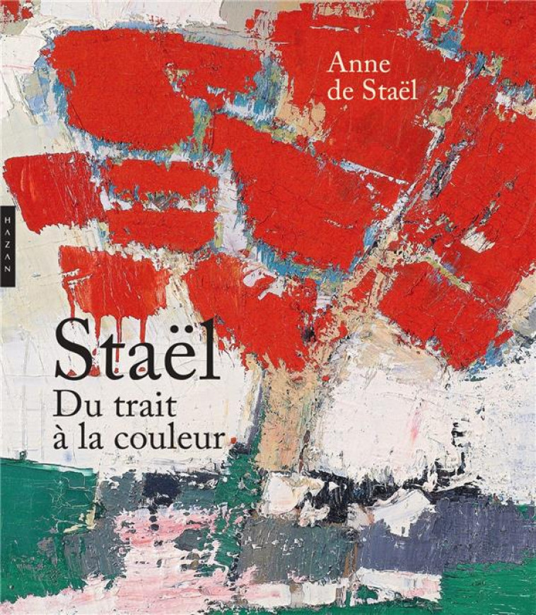 STAEL DU TRAIT A LA COULEUR - STAEL ANNE - HAZAN