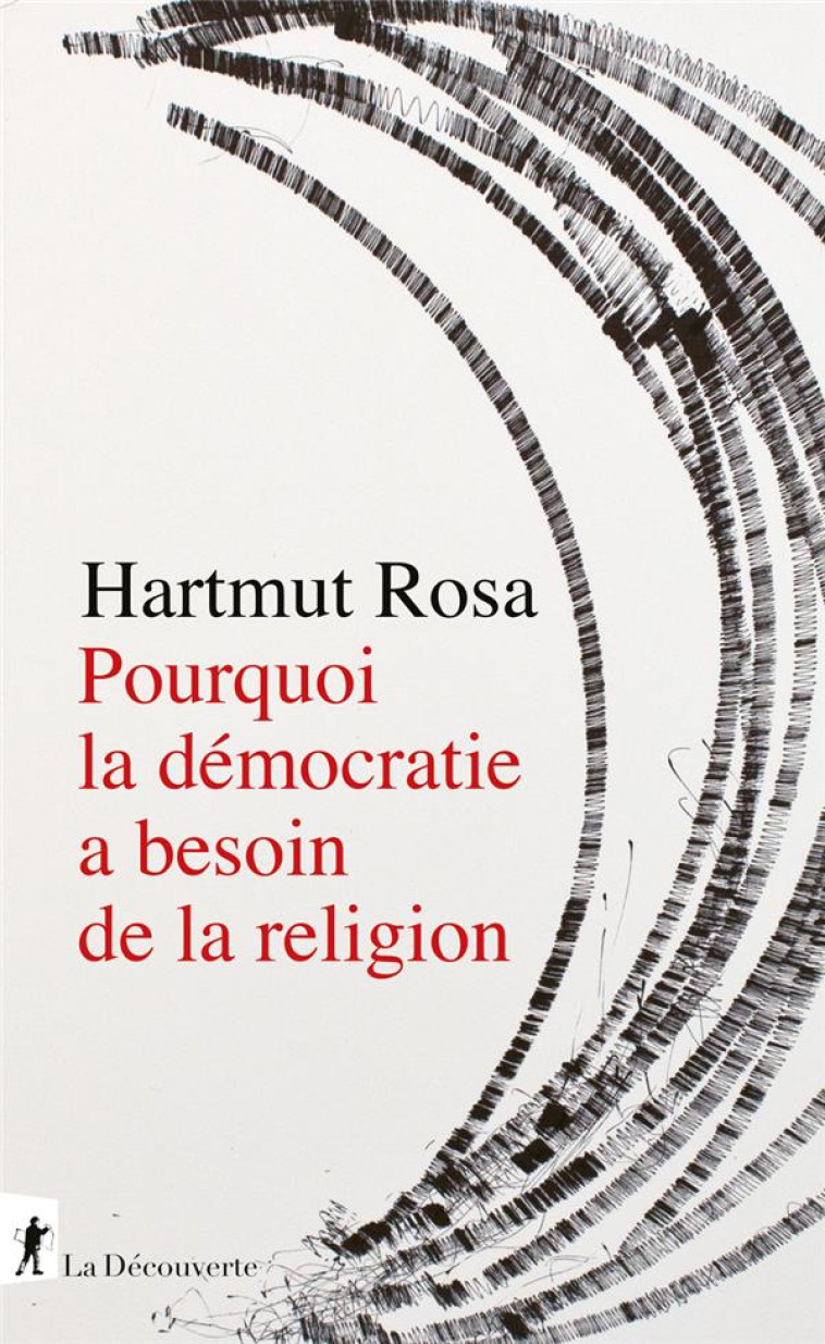 POURQUOI LA DEMOCRATIE A BESOIN DE LA RELIGION - ROSA HARTMUT - LA DECOUVERTE