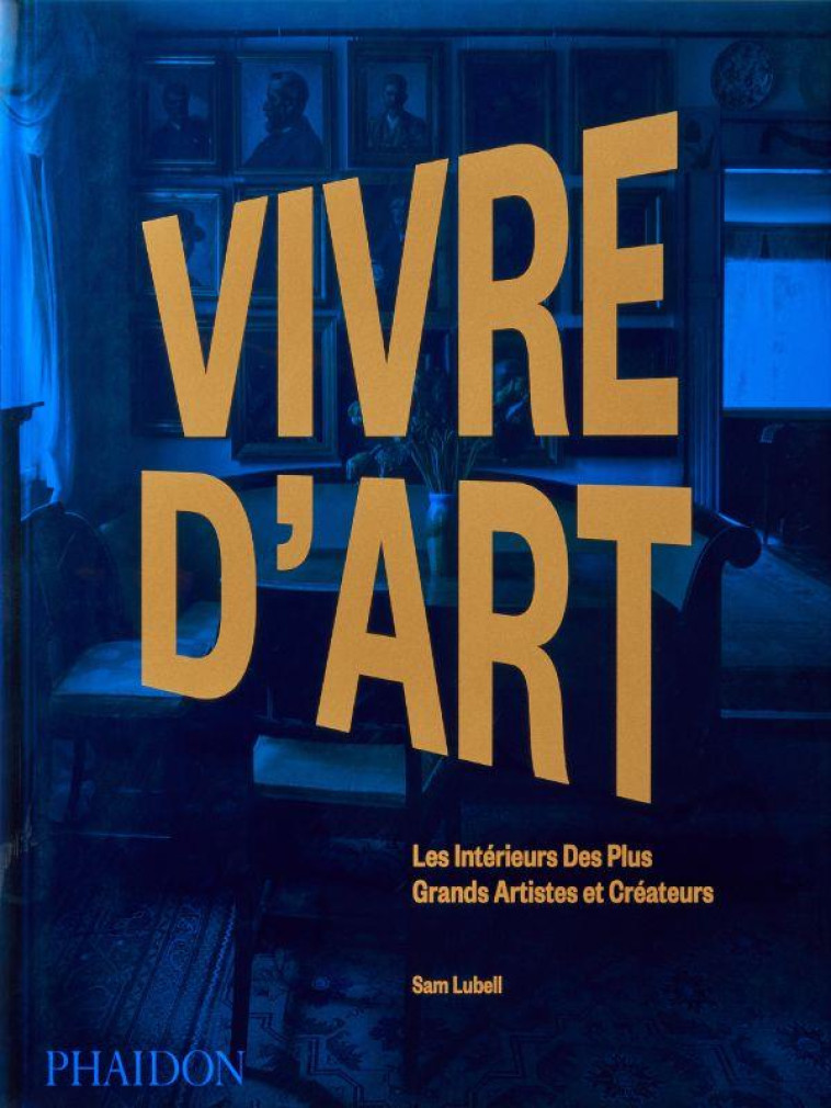 VIVRE D-ART - LES INTERIEURS DES PLUS GRANDS ARTISTES ET CREATEURS - ILLUSTRATIONS, COULEUR - LUBELL SAM - NC