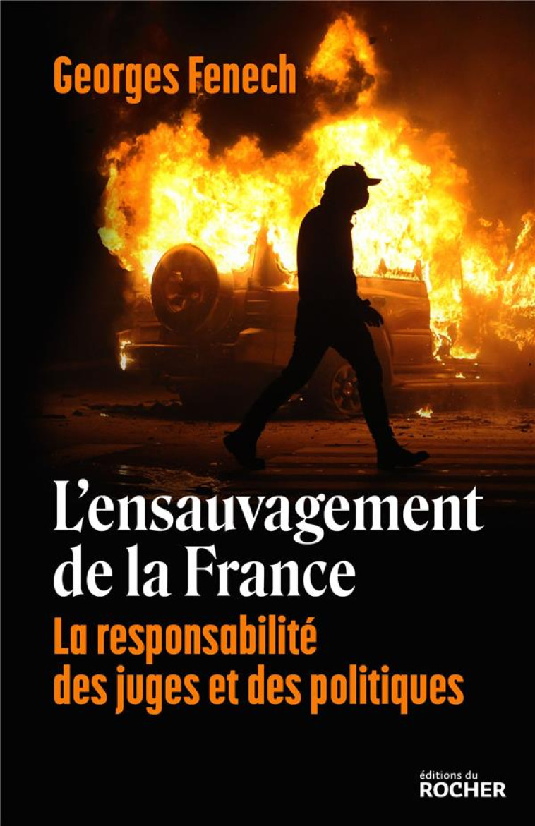 L-ENSAUVAGEMENT DE LA FRANCE - LA RESPONSABILITE DES JUGES ET POLITIQUES - FENECH GEORGES - DU ROCHER