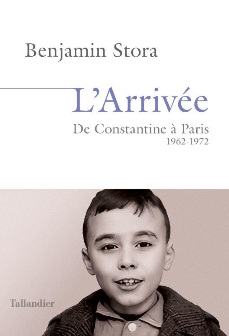 L-ARRIVEE - DE CONSTANTINE A PARIS. 1962-1972 - STORA BENJAMIN - TALLANDIER