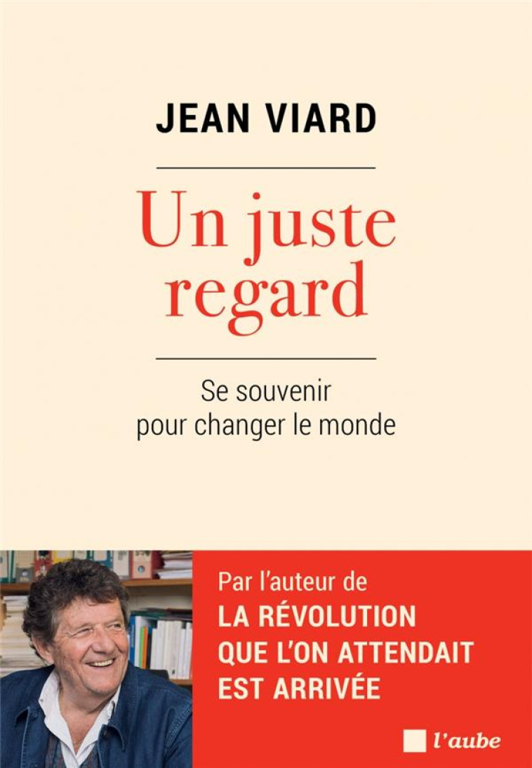 UN JUSTE REGARD - SE SOUVENIR POUR CHANGER LE MONDE - VIARD JEAN - AUBE NOUVELLE