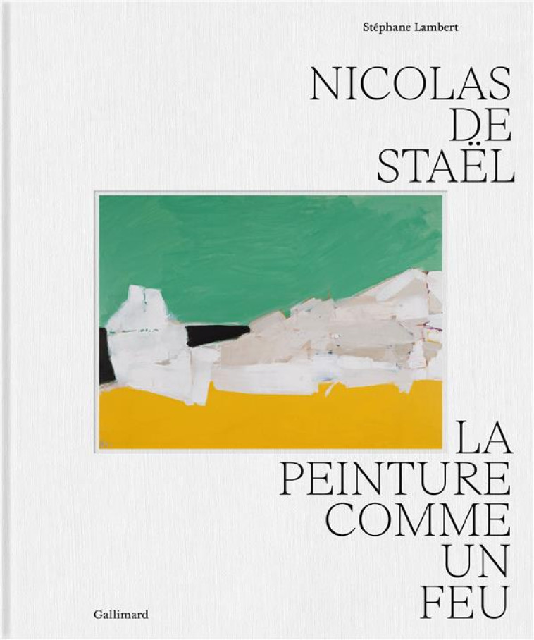 NICOLAS DE STAEL - LA PEINTURE COMME UN FEU - STEPHANE LAMBERT - GALLIMARD