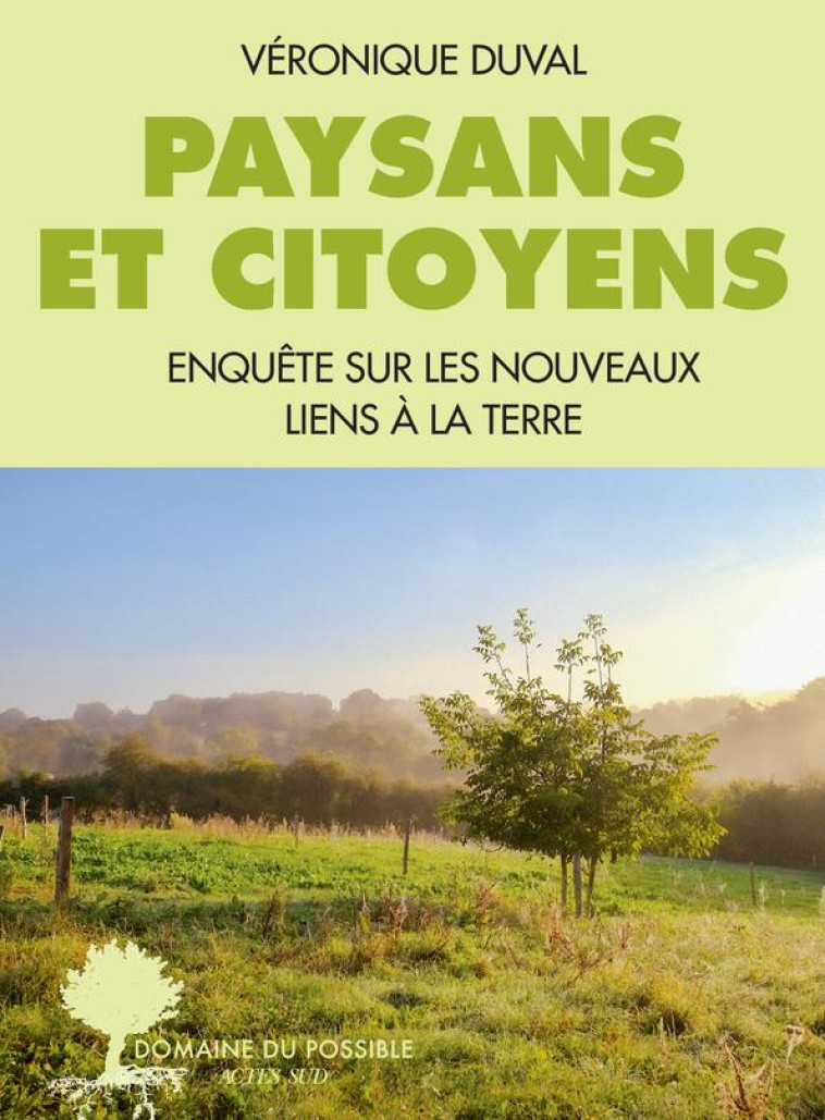 PAYSANS ET CITOYENS ENQUETE SUR LES NOUVEAUX LIENS A LA TERRE - DUVAL VERONIQUE - ACTES SUD