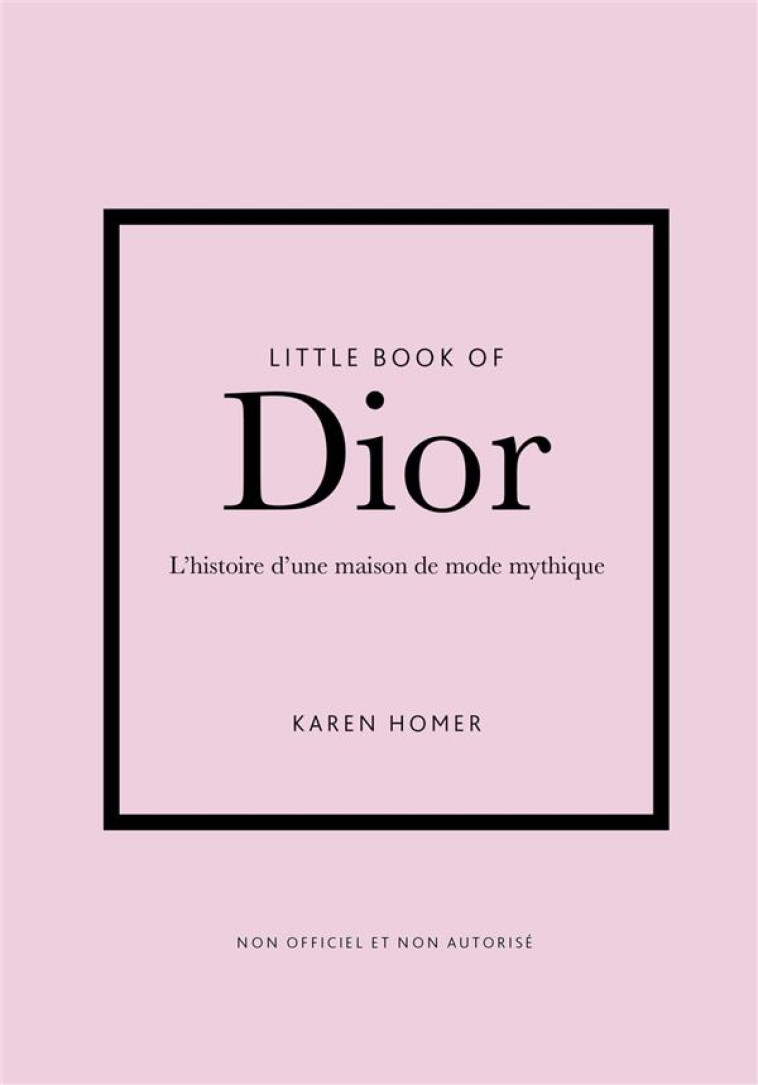 LITTLE BOOK OF DIOR (VERSION FRANCAISE) - L-HISTOIRE D-UNE MAISON DE MODE MYTHIQUE - HOMER KAREN - PLACE VICTOIRES