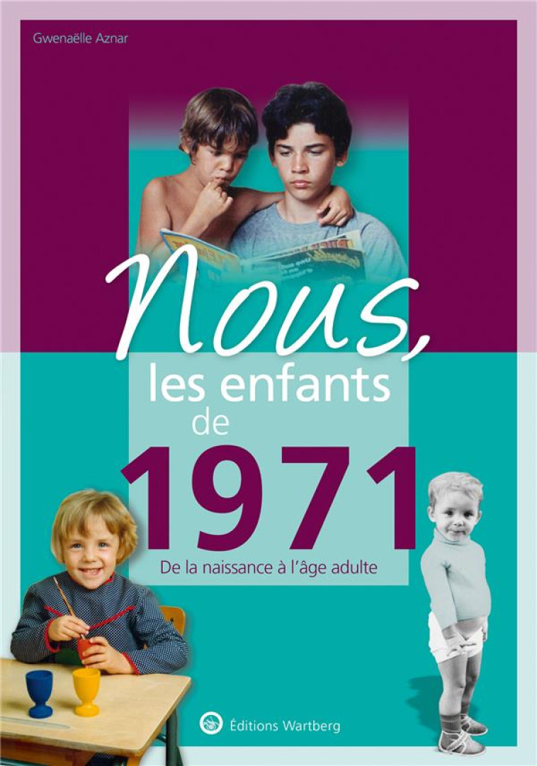 NOUS, LES ENFANTS DE 1971 - DE LA NAISSANCE A L-AGE ADULTE - AZNAR GWENAELLE - NC