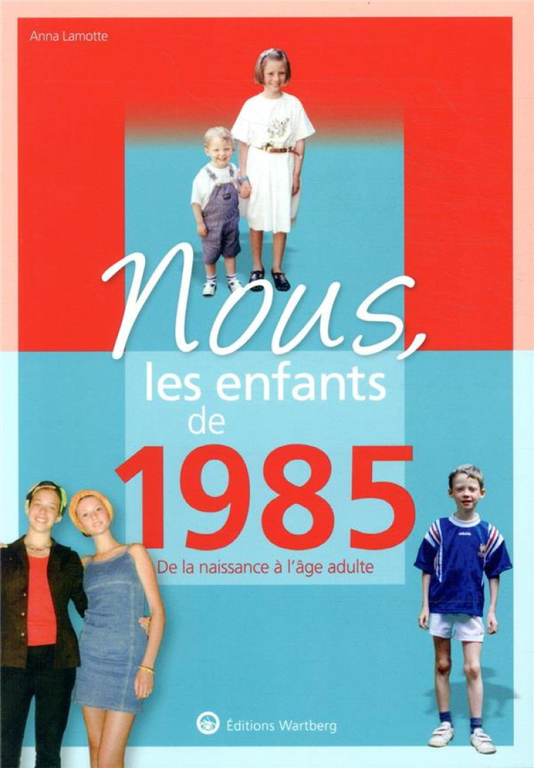 NOUS, LES ENFANTS DE 1985 - DE LA NAISSANCE A L-AGE ADULTE - LAMOTTE ANNA - NC