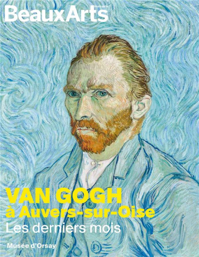 VAN GOGH A AUVERS-SUR-OISE, LES DERNIERS MOIS - AU MUSEE D-ORSAY - COLLECTIF - BEAUX ARTS MAGA