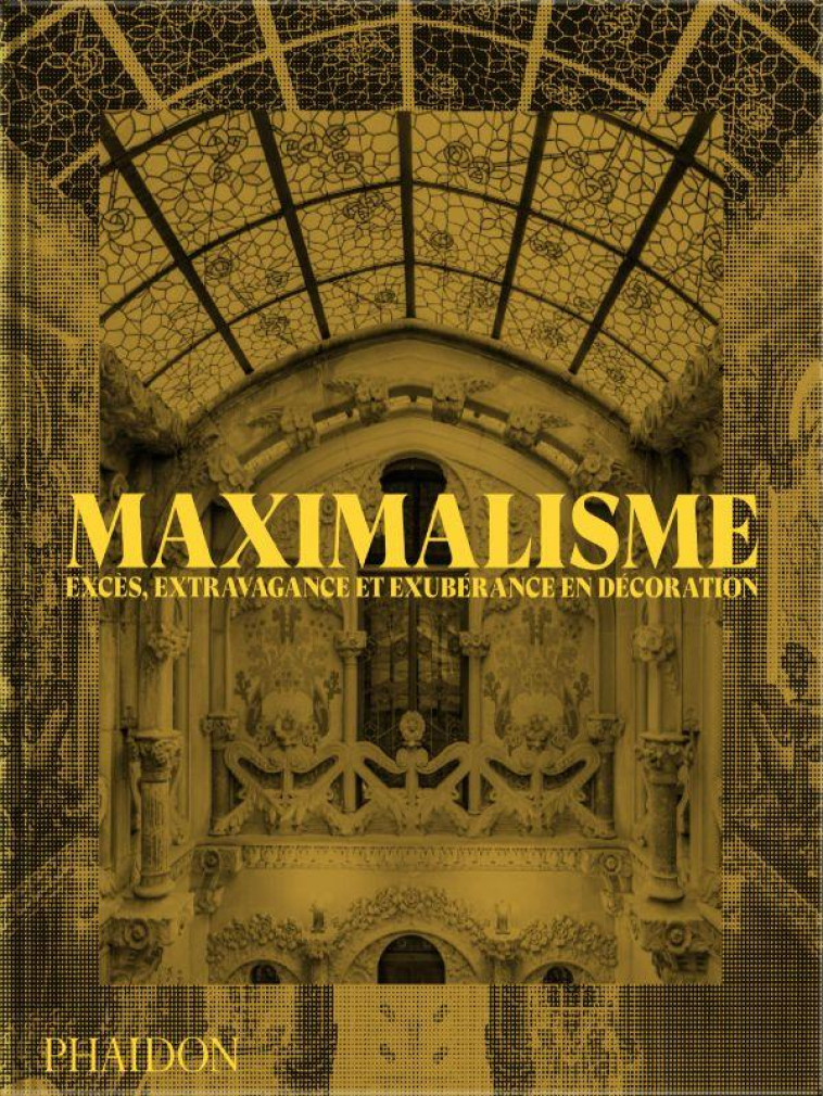 MAXIMALISME - EXCES, EXTRAVAGANCE ET EXUBERANCE EN DECORATION - ILLUSTRATIONS, COULEUR - PHAIDON - NC