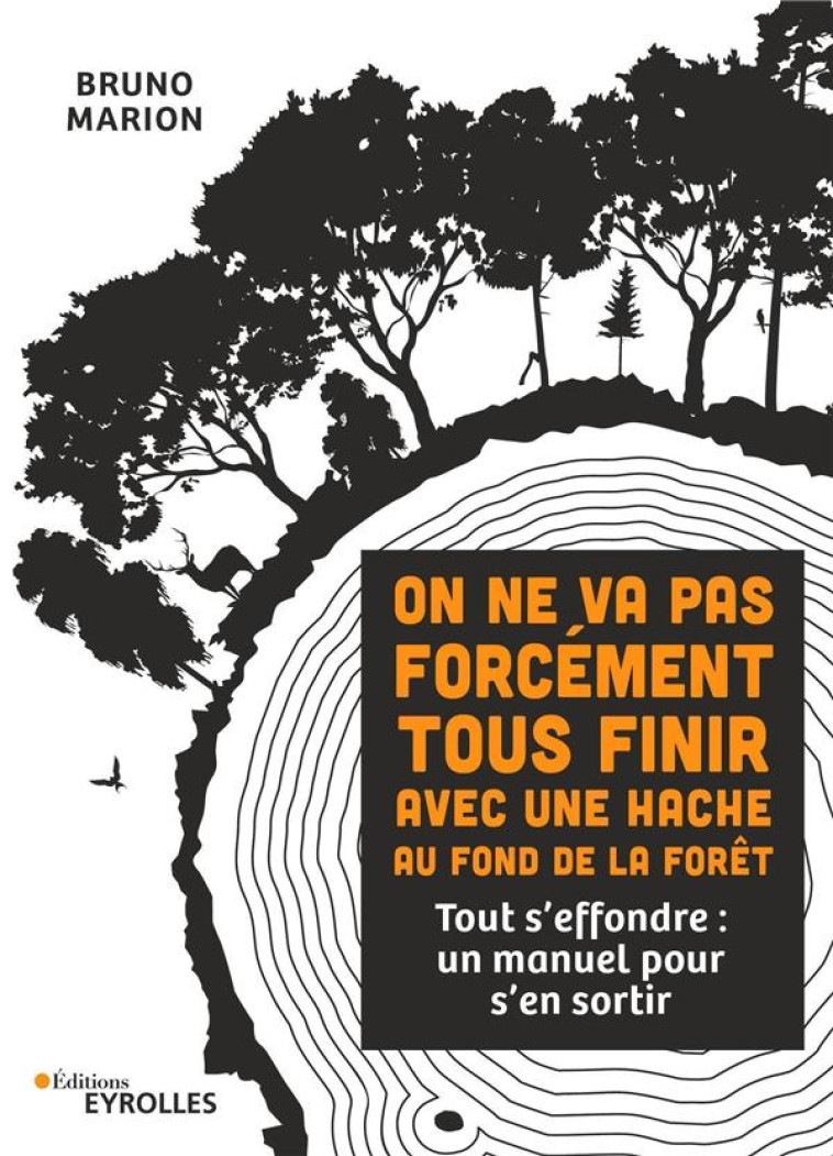 ON NE VA PAS FORCEMENT TOUS FINIR AVEC UNE HACHE AU FOND DE LA FORET - MARION BRUNO - EYROLLES