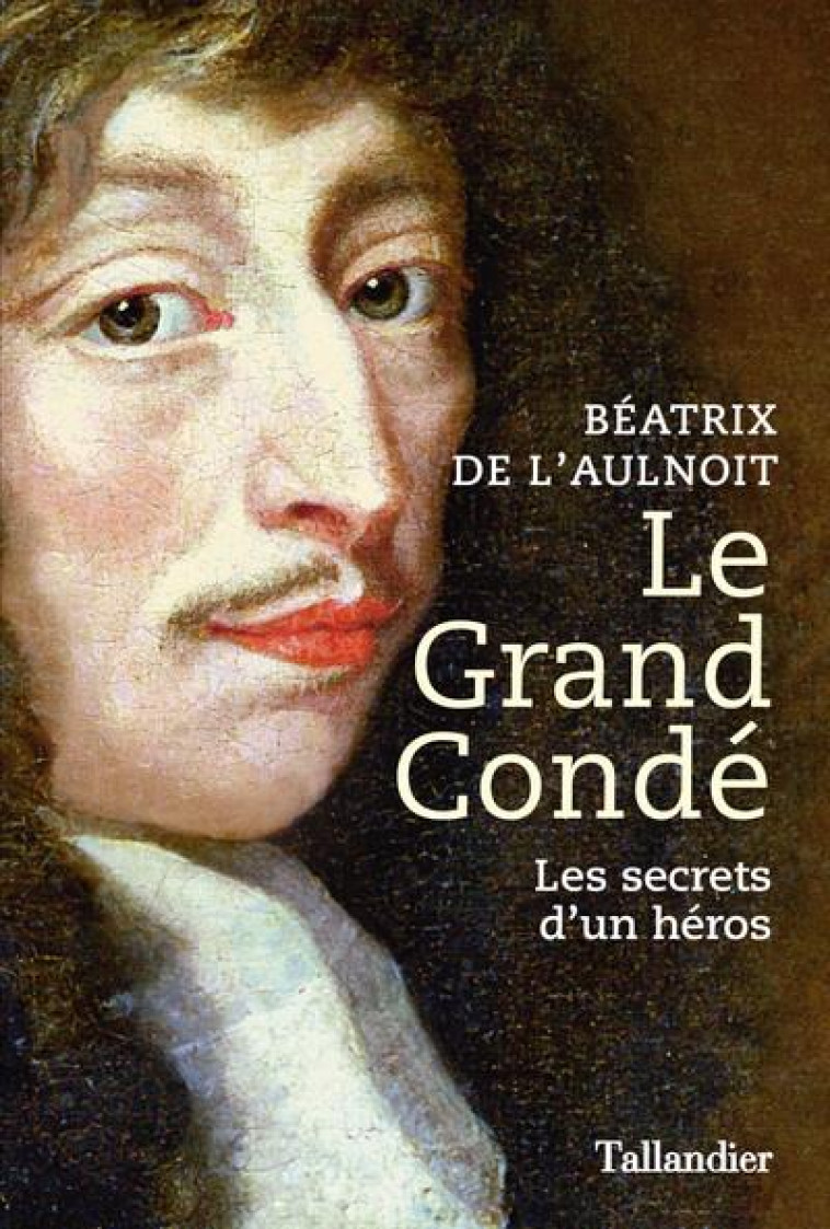 LE GRAND CONDE - LE PRINCE MALHEUREUX - L-AULNOIT BEATRIX DE - TALLANDIER